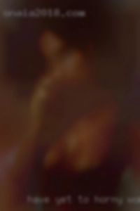 Have horny woman yet to meet someone.